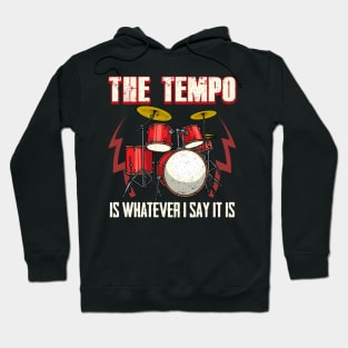 Drummer The Tempo Is Whatever I Say It Is Drumming Hoodie